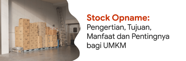 Stock Opname: Pengertian, Tujuan, Manfaat dan Pentingnya bagi Stock Opname: Pengertian, Tujuan, Manfaat dan Pentingnya bagi